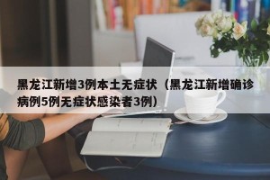 黑龙江新增3例本土无症状（黑龙江新增确诊病例5例无症状感染者3例）
