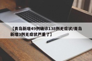【青岛新增49例确诊138例无症状/青岛新增3例无症状严重了】
