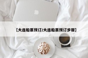 【大连船票预订/大连船票预订步骤】