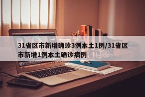 31省区市新增确诊3例本土1例/31省区市新增1例本土确诊病例