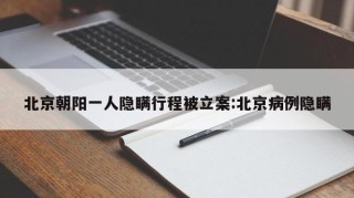 北京朝阳一人隐瞒行程被立案:北京病例隐瞒