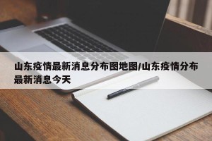 山东疫情最新消息分布图地图/山东疫情分布最新消息今天