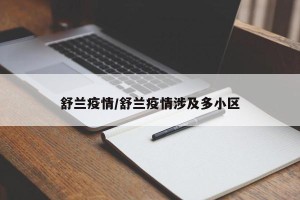 舒兰疫情/舒兰疫情涉及多小区