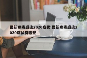 最新病毒感染2020症状:最新病毒感染2020症状有哪些