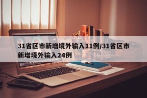 31省区市新增境外输入11例/31省区市新增境外输入24例