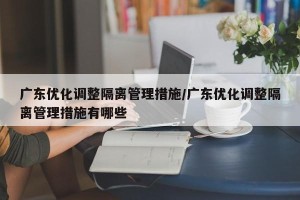 广东优化调整隔离管理措施/广东优化调整隔离管理措施有哪些