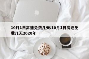 10月1日高速免费几天:10月1日高速免费几天2020年