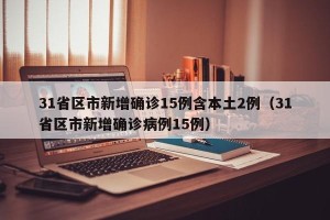 31省区市新增确诊15例含本土2例（31省区市新增确诊病例15例）