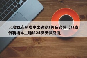 31省区市新增本土确诊1例在安徽（31省份新增本土确诊24例安徽疫情）