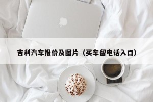 吉利汽车报价及图片（买车留电话入口）