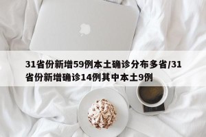 31省份新增59例本土确诊分布多省/31省份新增确诊14例其中本土9例