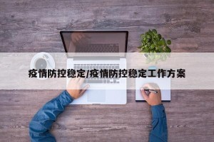 疫情防控稳定/疫情防控稳定工作方案
