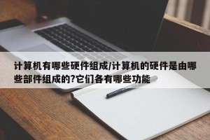 计算机有哪些硬件组成/计算机的硬件是由哪些部件组成的?它们各有哪些功能