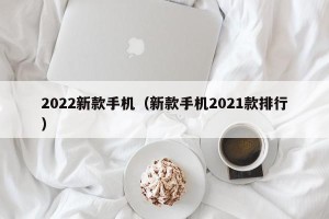 2022新款手机（新款手机2021款排行）