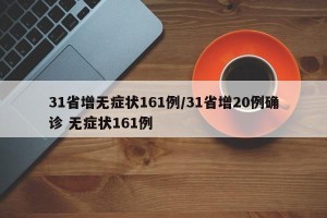 31省增无症状161例/31省增20例确诊 无症状161例