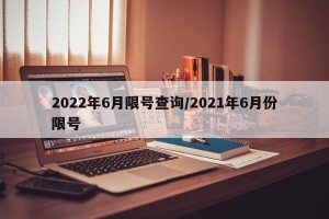 2022年6月限号查询/2021年6月份限号