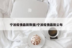 宁波疫情最新数据/宁波疫情最新公布