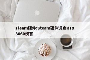 steam硬件:Steam硬件调查RTX3060榜首