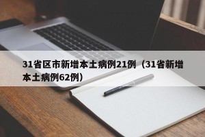 31省区市新增本土病例21例（31省新增本土病例62例）