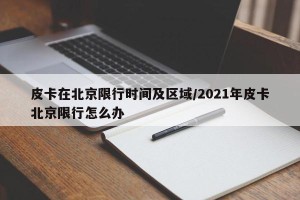 皮卡在北京限行时间及区域/2021年皮卡北京限行怎么办