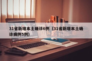 31省新增本土确诊6例（31省新增本土确诊病例5例）