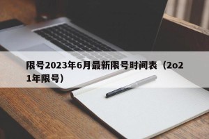 限号2023年6月最新限号时间表（2o21年限号）