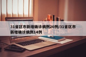 31省区市新增确诊病例26例/31省区市新增确诊病例14例