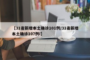 【31省新增本土确诊101例/31省新增本土确诊107例i】