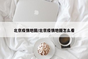 北京疫情地图/北京疫情地图怎么看