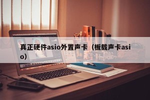 真正硬件asio外置声卡（板载声卡asio）
