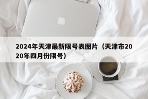 2024年天津最新限号表图片（天津市2020年四月份限号）