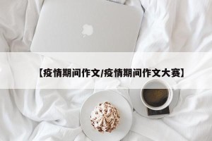 【疫情期间作文/疫情期间作文大赛】
