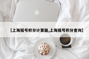 【上海摇号积分计算器,上海摇号积分查询】