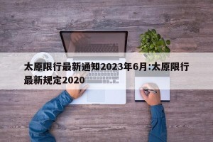 太原限行最新通知2023年6月:太原限行最新规定2020