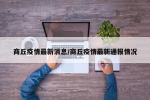 商丘疫情最新消息/商丘疫情最新通报情况