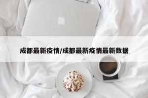 成都最新疫情/成都最新疫情最新数据