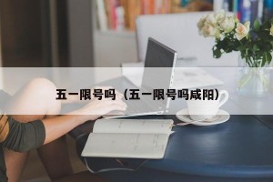 五一限号吗（五一限号吗咸阳）