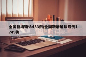 全国新增确诊433例/全国新增确诊病例1749例