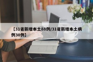 【31省新增本土88例/31省新增本土病例30例】