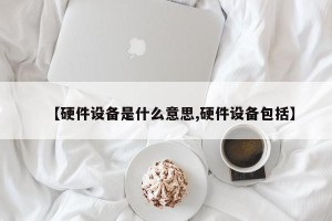 【硬件设备是什么意思,硬件设备包括】