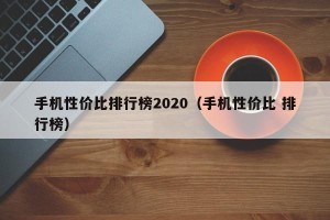 手机性价比排行榜2020（手机性价比 排行榜）