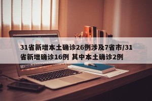 31省新增本土确诊26例涉及7省市/31省新增确诊16例 其中本土确诊2例