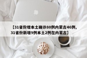 【31省份增本土确诊80例内蒙古46例,31省份新增9例本土2例在内蒙古】