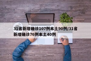 31省新增确诊107例本土90例/31省新增确诊76例本土40例