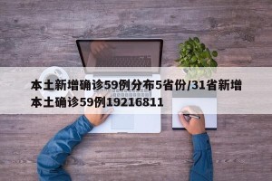本土新增确诊59例分布5省份/31省新增本土确诊59例19216811