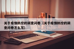 关于疫情防控的调查问卷（关于疫情防控的调查问卷怎么写）