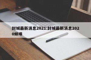 封城最新消息2021:封城最新消息2020蚌埠