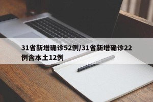 31省新增确诊52例/31省新增确诊22例含本土12例