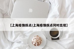 【上海疫情拐点/上海疫情拐点何时出现】