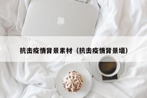 抗击疫情背景素材（抗击疫情背景墙）